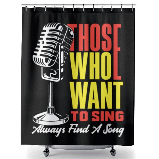 Those Who Want To Sing Always Find A Song Shower Curtains