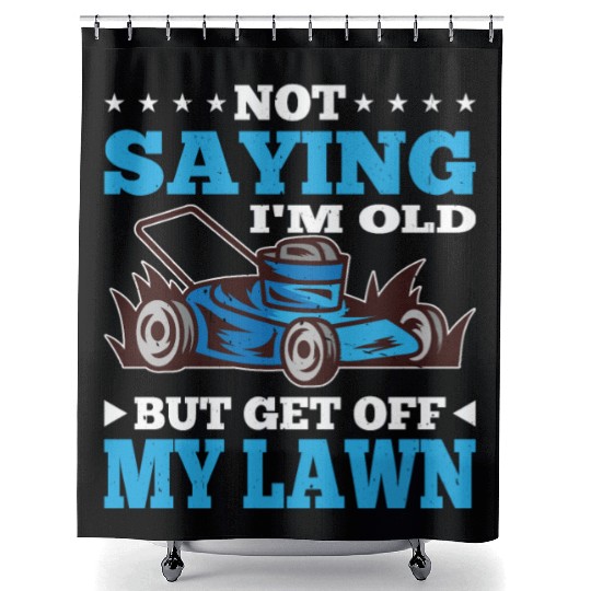 Not Saying I'm Old But Get Off My Lawn 7 Shower Curtains