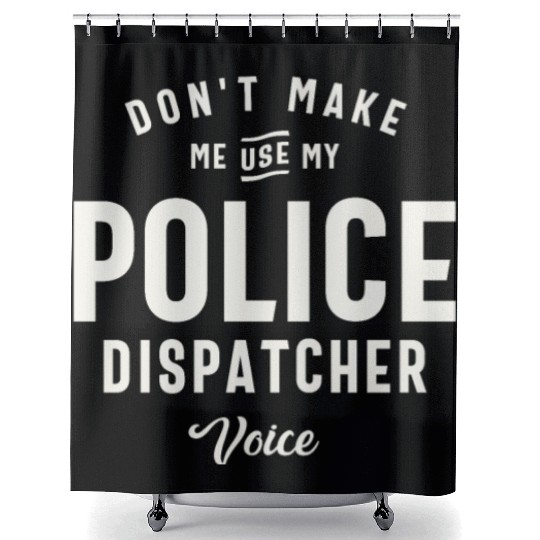 Don't Make Me Use My Police Dispatcher Voice Shower Curtains