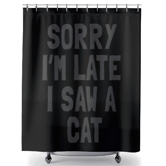 Sorry I’m Late, I Saw a Cat - Funny Cat Lover Shower Curtains