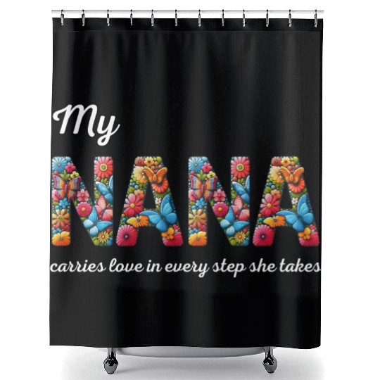 My NANA carries love in every step she takes Shower Curtains