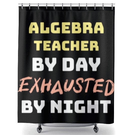 Algebra Teacher By Day Exhausted By Night Shower Curtains