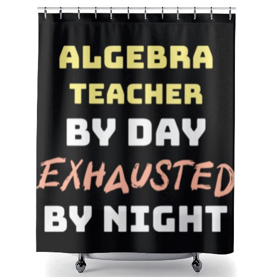Algebra Teacher By Day Exhausted By Night Shower Curtains