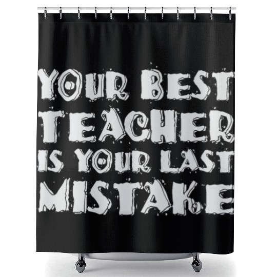 Your Best Teacher Is Your Last Mistake Funny Humor Shower Curtains