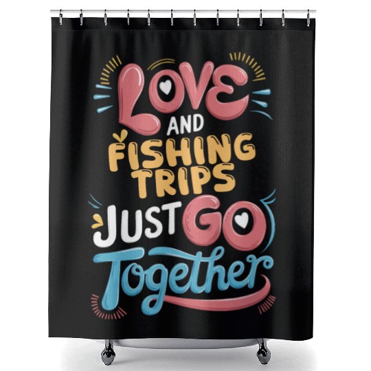 Love And Fishing Trips Go Perfectly Together Shower Curtains