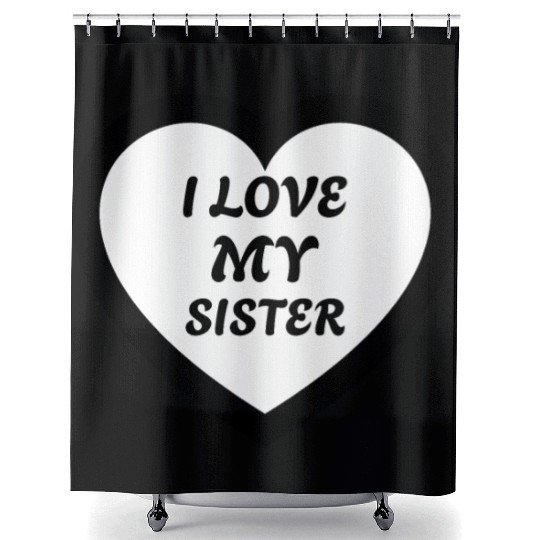 I love my Sister Shower Curtains