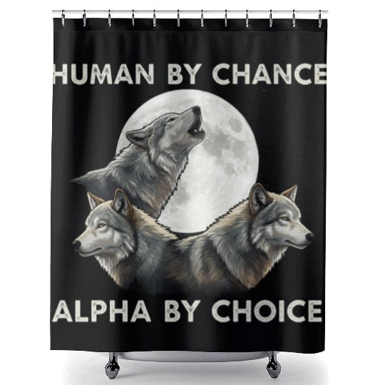 Human by chance, alpha by choice Wolf Moon Shower Curtains