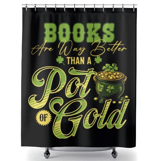 Books Are Way Better Than A Pot Of Gold St Shower Curtains