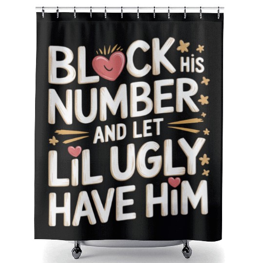 Block His Number And Let Lil Ugly Have Him 8 Shower Curtains