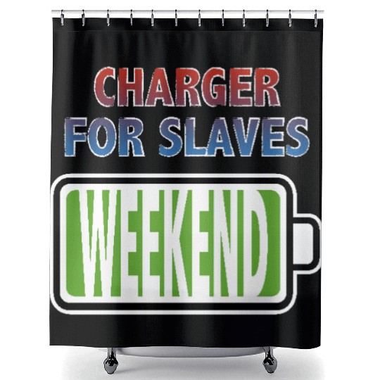 Weekend - Charger for Slaves Shower Curtains
