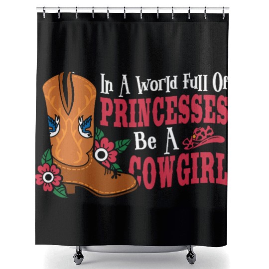 In a World Full of Princesses Be a Cowgirl Shower Curtains