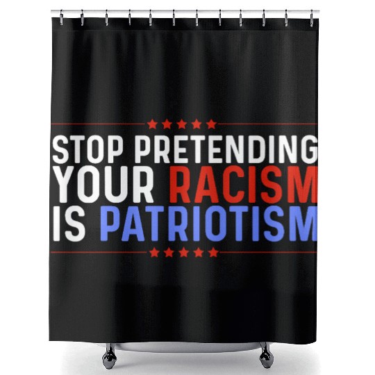 Stop Pretending Racism Is Patriotism Anti-Trump Shower Curtains