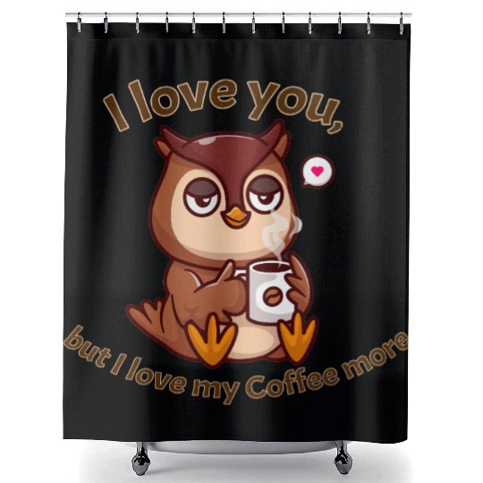 I love you but I love my Coffee more Shower Curtains