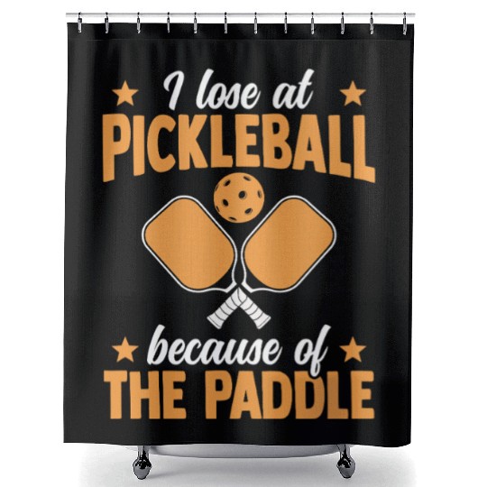 I Loose At Pickleball Because Of The Paddle Shower Curtains