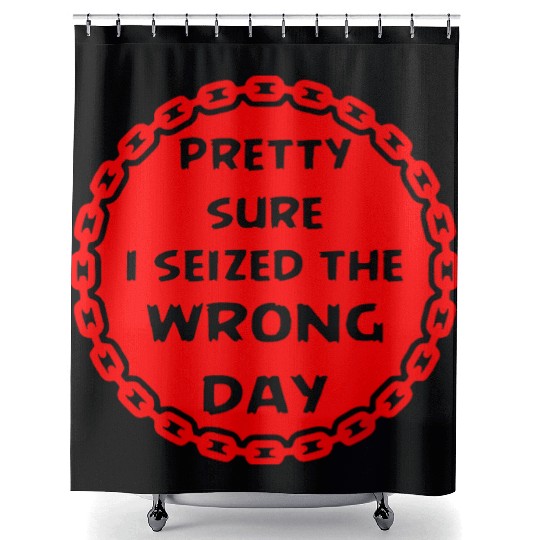 Carpe Diem Pretty Sure I Seized The Wrong Day Shower Curtains