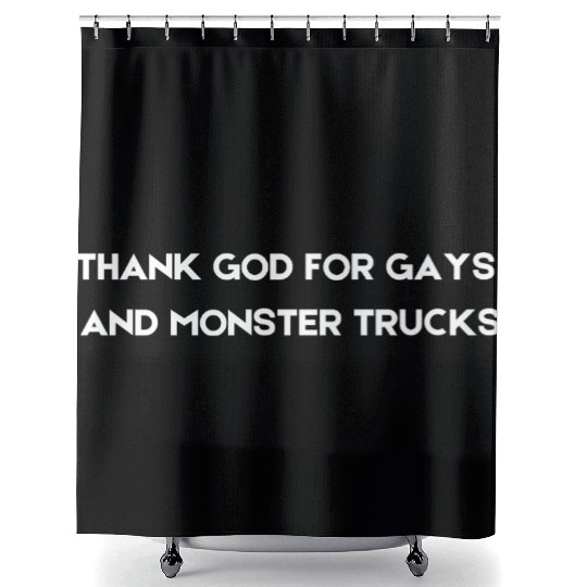 THANK GOD FOR GAYS AND MONSTER TRUCKS white Shower Curtains