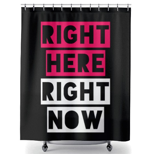 RIGHT HERE RIGHT NOW Shower Curtains