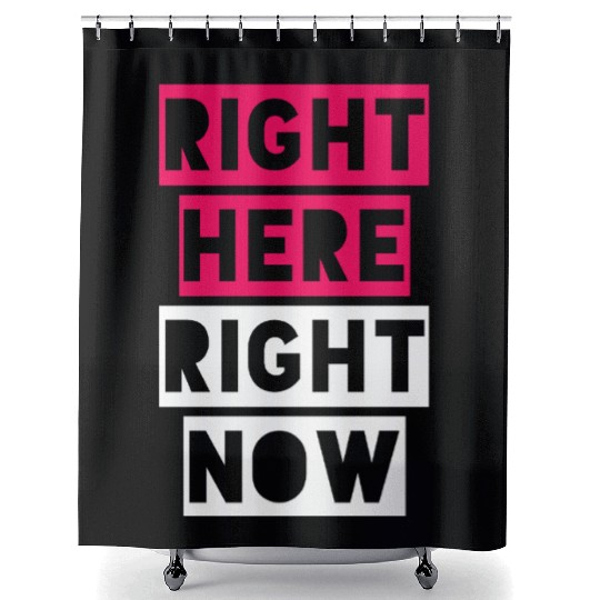 RIGHT HERE RIGHT NOW Shower Curtains