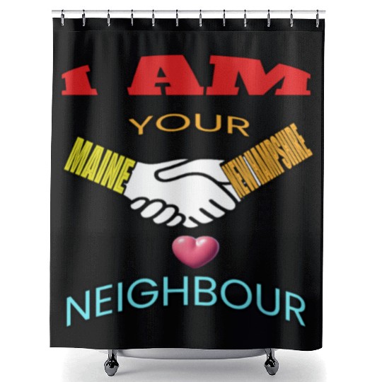 I AM YOUR NEIGHOUR MAINE AND NEW HAMPSHIRE Shower Curtains