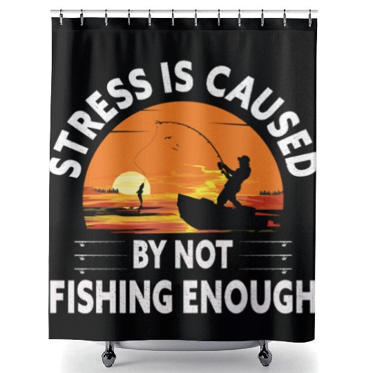 Stress is Caused by Not Fishing Enough - Fishing Shower Curtains