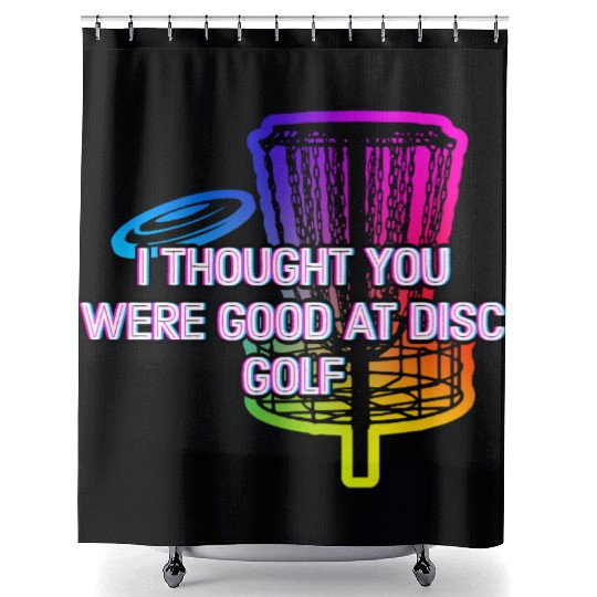 I Thought You Were Good Disc Golf Sarcastic Golfer Shower Curtains