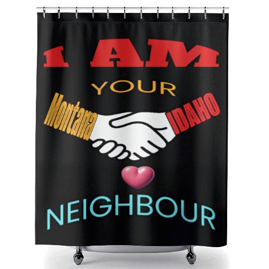 I AM YOUR NEIGHOUR MONTANA AND IDAHO Shower Curtains