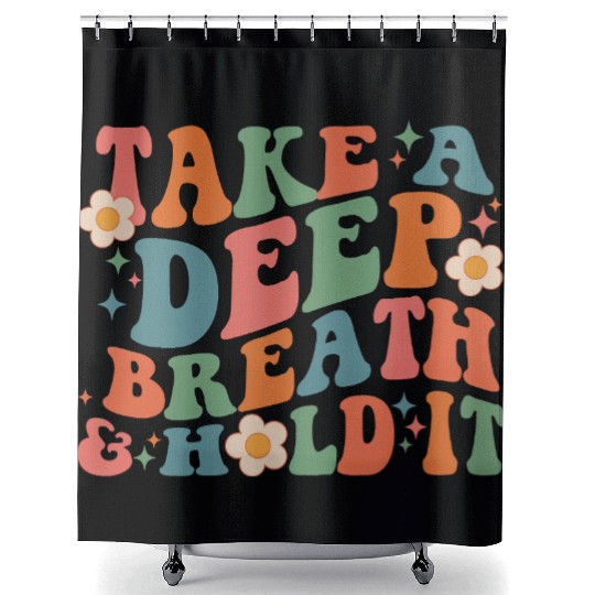 Take A Deep Breath And Hold It Shower Curtains