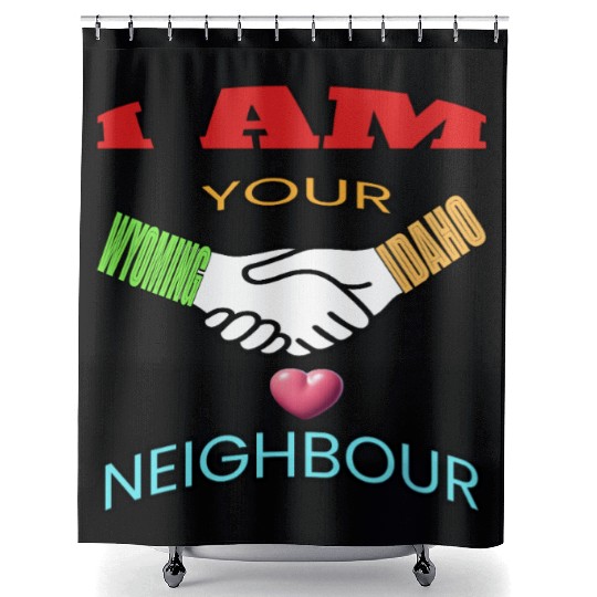 I AM YOUR NEIGHOUR WYOMING AND IDAHO Shower Curtains