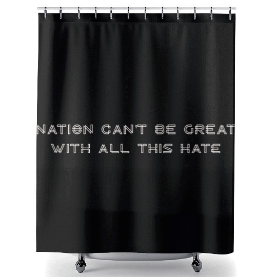 Nation Can't Be Great With All This Hate Shower Curtains