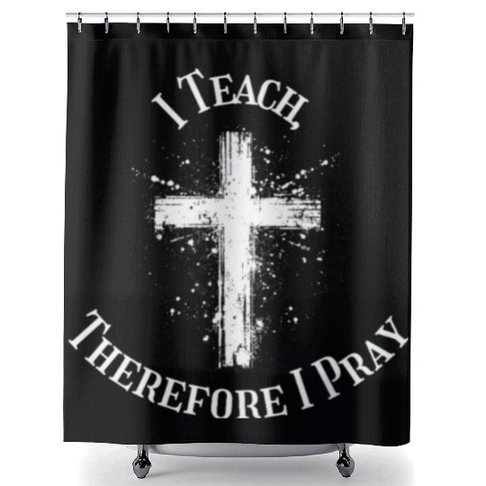 I Teach, Therefore I Pray catholic teacher Shower Curtains