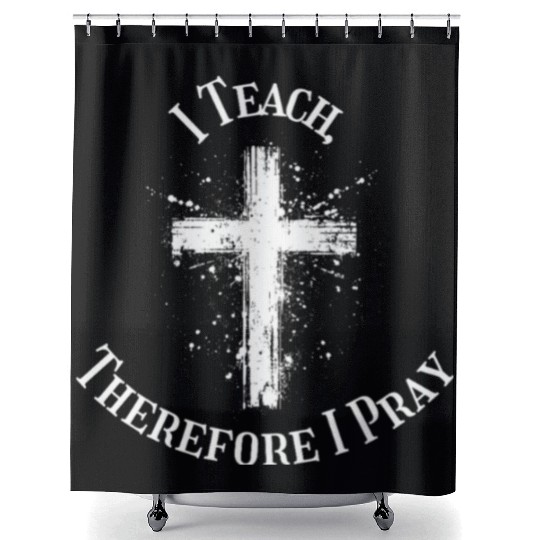 I Teach, Therefore I Pray catholic teacher Shower Curtains