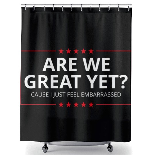 Anti-Trump - Are We Great Yet? I Feel Embarrassed Shower Curtains