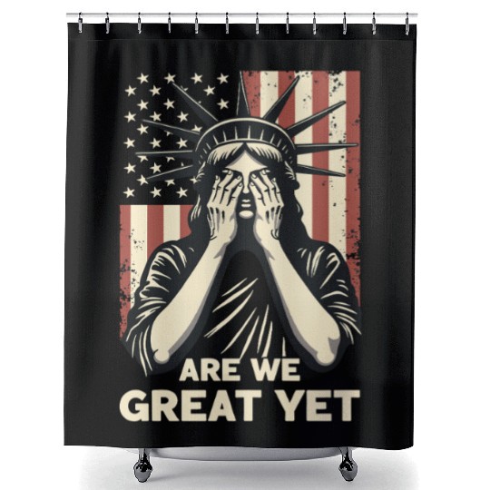 Are We Great Yet Statue of Liberty Trump America Shower Curtains