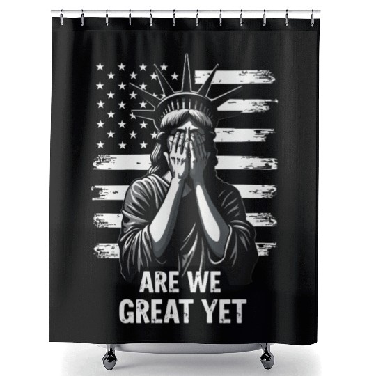Are We Great Yet Statue of Liberty Trump America Shower Curtains