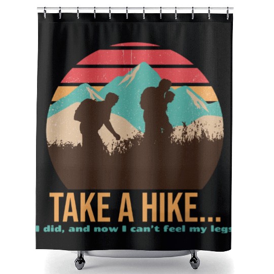 TAKE A HIKE... I DID, AND NOW I CAN'T FEEL MY LEGS Shower Curtains