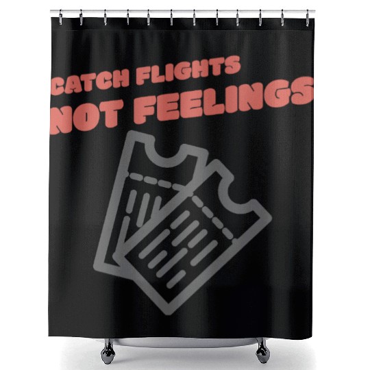CATCH FLIGHTS NOT FEELINGS Shower Curtains