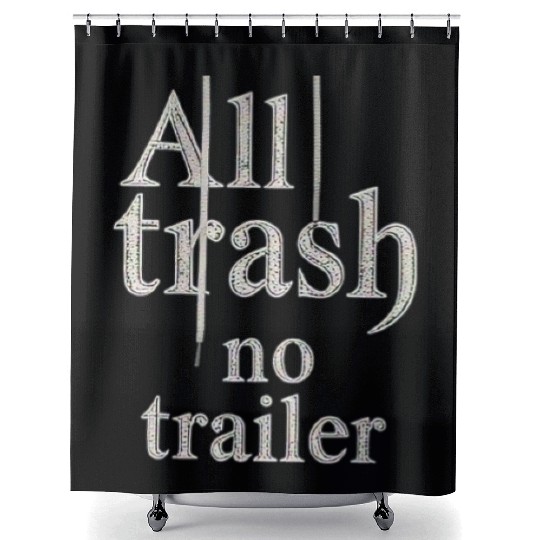 all trash no trailer Shower Curtains