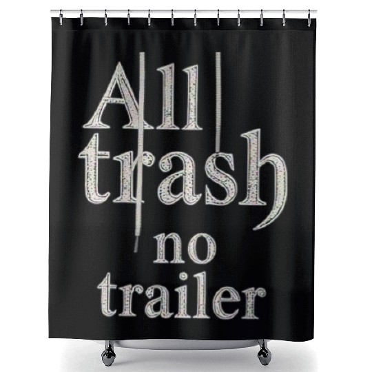 all trash no trailer Shower Curtains
