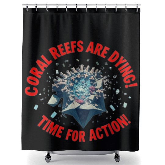 Coral Reefs Are Dying! Time for Action! Shower Curtains