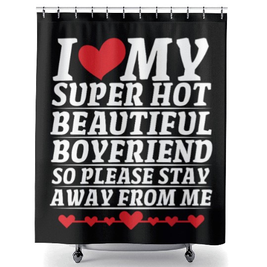 I Love My Super Hot Beautiful Boyfriend So Please Shower Curtains