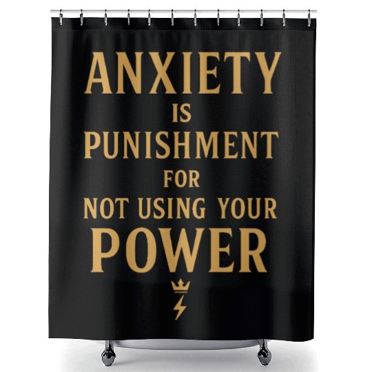 Anxiety Is Punishment For Not Using Your Power Shower Curtains