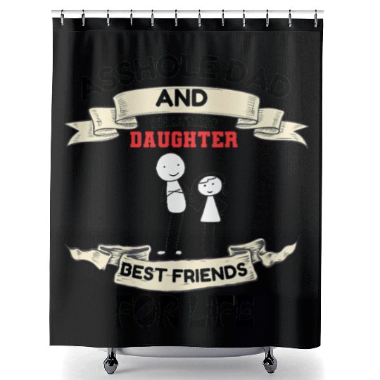 Asshole Dad And Smartass Daughter Best Friend Shower Curtains