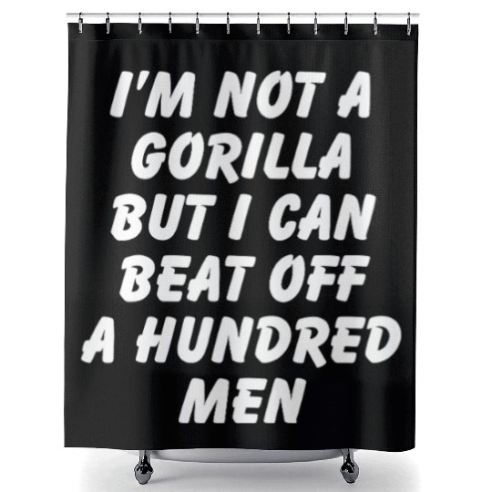 I’m Not A Gorilla But I Can Beat Off A Hundred Men Shower Curtains