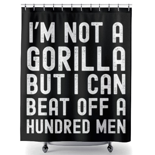 I’m Not A Gorilla But I Can Beat Off A Hundred Men Shower Curtains