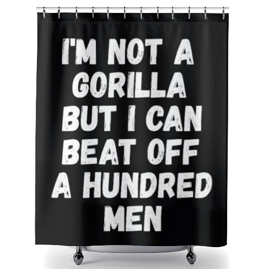 I’m Not A Gorilla But I Can Beat Off A Hundred Men Shower Curtains