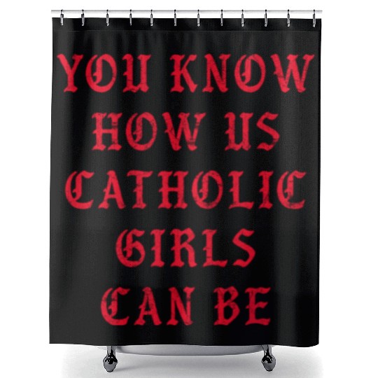 You know how us Catholic girls can be Shower Curtains