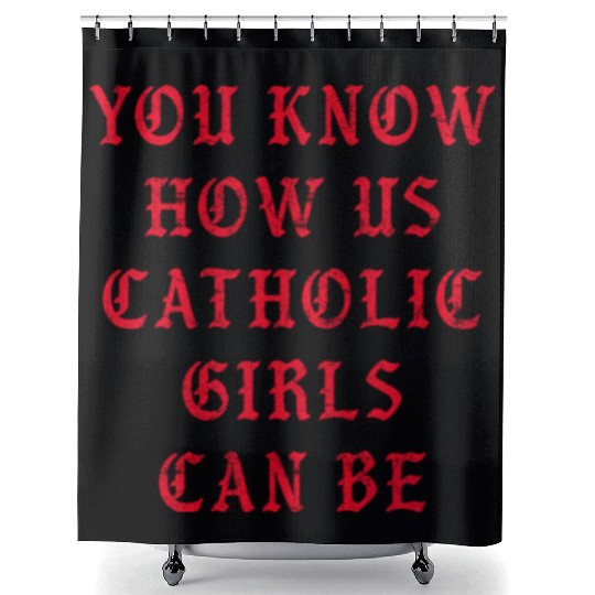 You know how us Catholic girls can be Shower Curtains