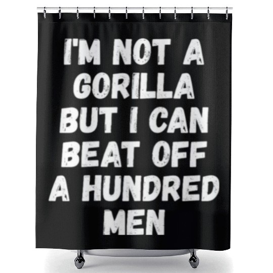 I’m Not A Gorilla But I Can Beat Off A Hundred Men Shower Curtains