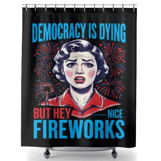 Democracy Is Dying But Hey Nice Fireworks 4th Shower Curtains