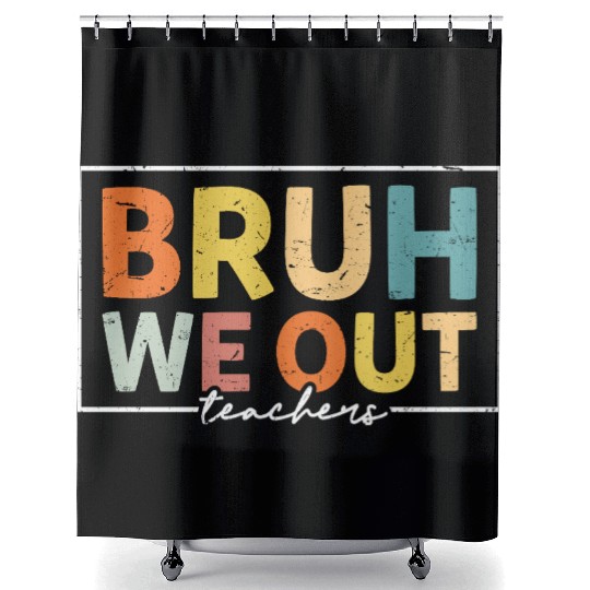 Bruh We Out Teachers Last Day Of School Shower Curtains
